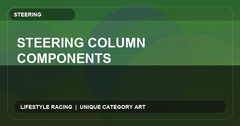 Steering Column Components